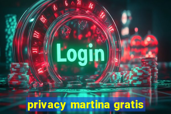 privacy martina gratis